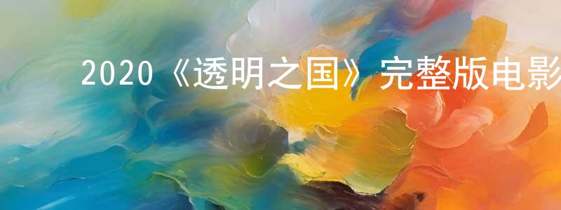 陈鑫煜的动漫综艺大全,2020《透明之国》完整版电影/在线观看/百度云-美剧天堂
